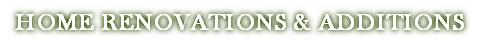 HOME RENOVATIONS & ADDITIONS